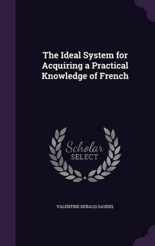 Cover image for The Ideal System for Acquiring a Practical Knowledge of French