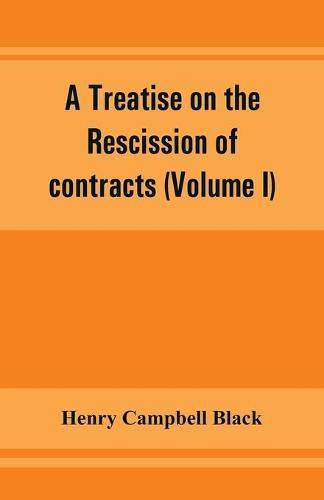 Cover image for A treatise on the rescission of contracts and cancellation of written instruments (Volume I)