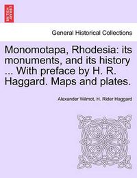 Cover image for Monomotapa, Rhodesia: Its Monuments, and Its History ... with Preface by H. R. Haggard. Maps and Plates.