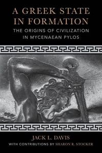 Cover image for A Greek State in Formation: The Origins of Civilization in Mycenaean Pylos