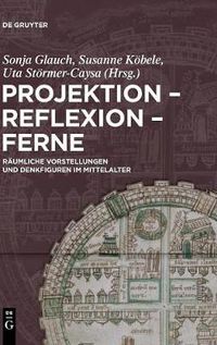 Cover image for Projektion - Reflexion - Ferne: Raumliche Vorstellungen Und Denkfiguren Im Mittelalter