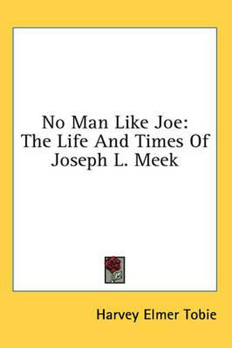 No Man Like Joe: The Life and Times of Joseph L. Meek