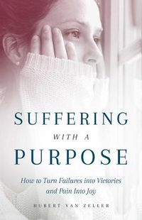 Cover image for Suffering with a Purpose: How to Turn Failures Into Victories and Pain Into Joy