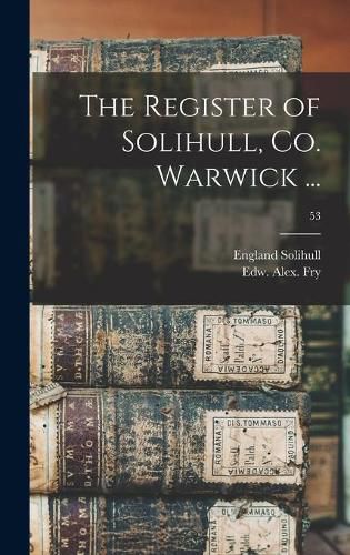 The Register of Solihull, Co. Warwick ...; 53