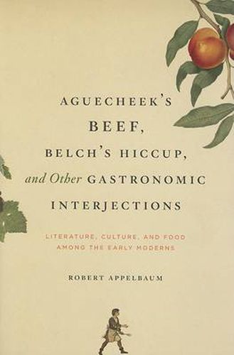 Cover image for Aguecheek's Beef, Belch's Hiccup and Other Gastronomic Interjections: Literature, Culture and Food Among the Early Moderns