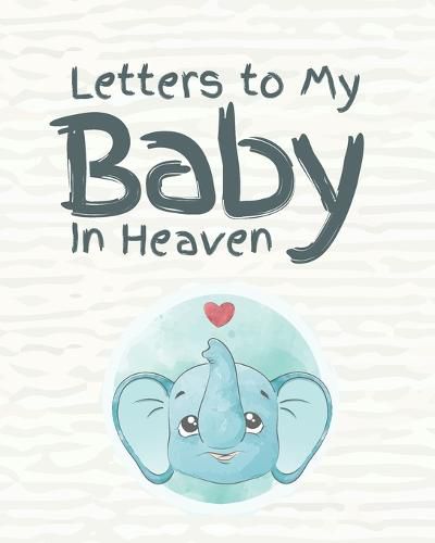 Cover image for Letters To My Baby In Heaven: A Diary Of All The Things I Wish I Could Say Newborn Memories Grief Journal Loss of a Baby Sorrowful Season Forever In Your Heart Remember and Reflect