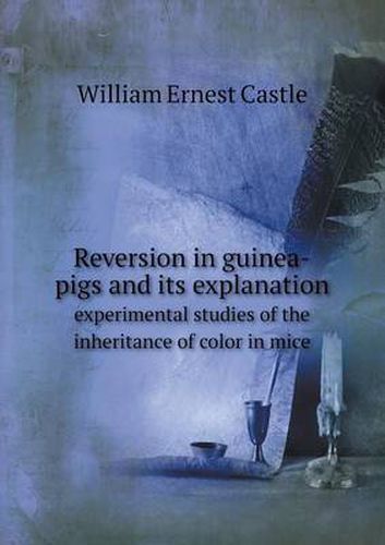 Cover image for Reversion in guinea-pigs and its explanation experimental studies of the inheritance of color in mice