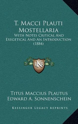 T. Macci Plauti Mostellaria: With Notes Critical and Exegetical and an Introduction (1884)