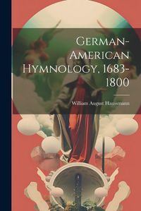 Cover image for German-American Hymnology, 1683-1800