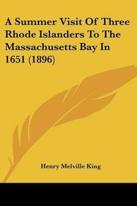 Cover image for A Summer Visit of Three Rhode Islanders to the Massachusetts Bay in 1651 (1896)