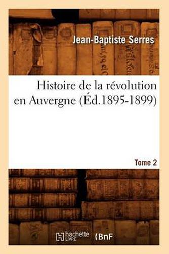 Histoire de la Revolution En Auvergne. Tome 2 (Ed.1895-1899)