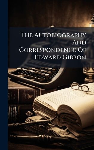 Cover image for The Autobiography And Correspondence Of Edward Gibbon
