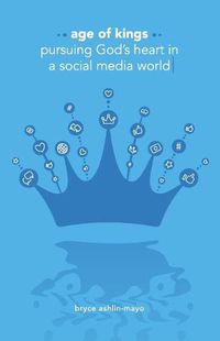 Cover image for Age of Kings: Pursuing God's Heart in a Social Media World