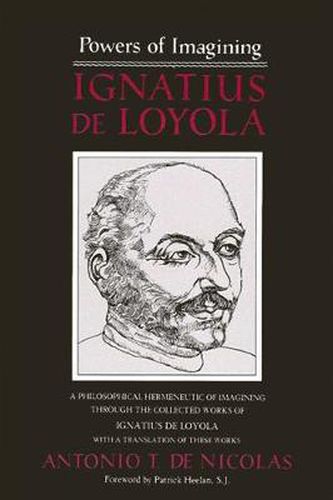 Powers of Imagining: Ignatius de Loyola: A Philosophical Hermeneutic of Imagining through the Collected Works of Ignatius de Loyola