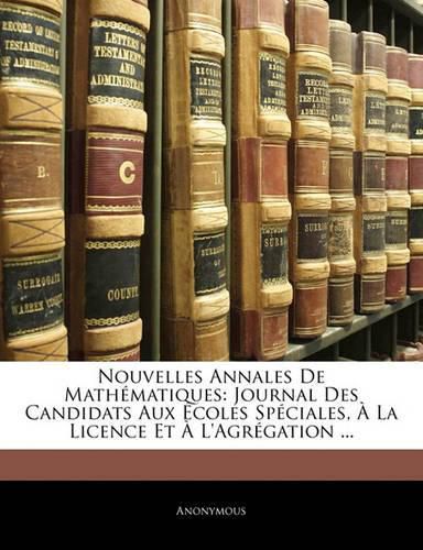 Cover image for Nouvelles Annales de Math Matiques: Journal Des Candidats Aux Coles Sp Ciales, La Licence Et L'Agr Gation ...