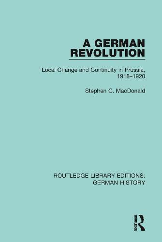 A German Revolution: Local Change and Continuity in Prussia, 1918-1920