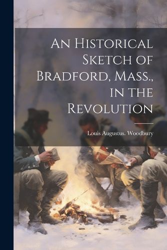 An Historical Sketch of Bradford, Mass., in the Revolution