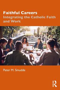 Cover image for Faithful Careers: Integrating the Catholic Faith and Work