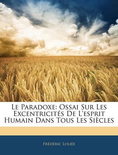 Le Paradoxe: Ossai Sur Les Excentricits de L'Esprit Humain Dans Tous Les Sicles