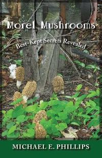 Cover image for Morel Mushrooms: Best-Kept Secrets Revealed