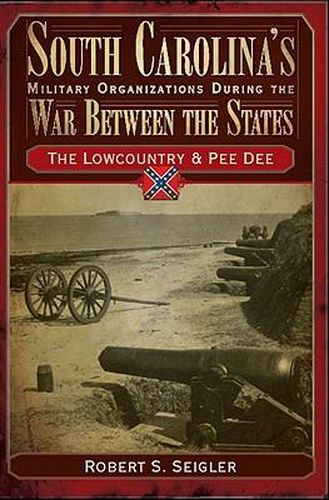 Cover image for South Carolina's Military Organizations During the War Between the States: The Lowcountry & Pee Dee