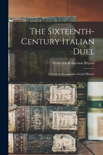 Cover image for The Sixteenth-century Italian Duel; a Study in Renaissance Social History