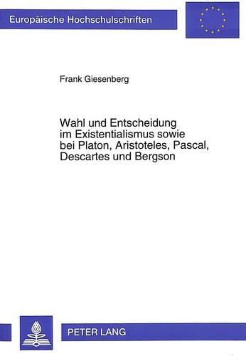 Cover image for Wahl Und Entscheidung Im Existentialismus Sowie Bei Platon, Aristoteles, Pascal, Descartes Und Bergson