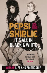 Cover image for Pepsi & Shirlie - It's All in Black and White: Wham! Life and Friendship