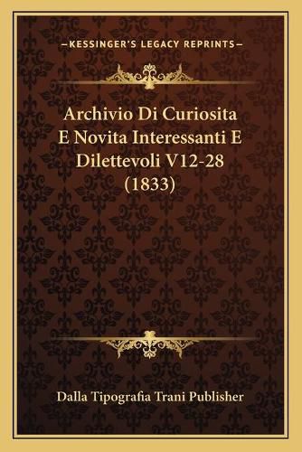 Cover image for Archivio Di Curiosita E Novita Interessanti E Dilettevoli V12-28 (1833)