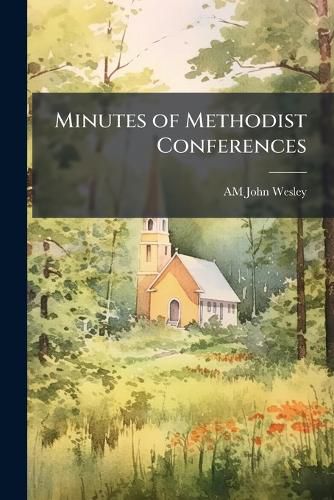 Cover image for Minutes of Methodist Conferences