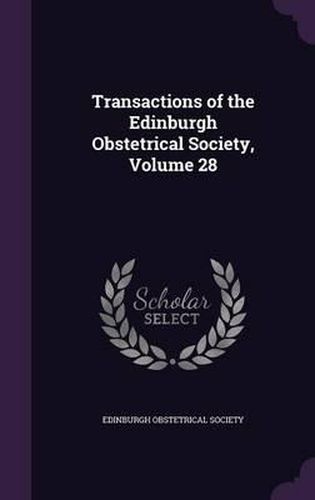 Cover image for Transactions of the Edinburgh Obstetrical Society, Volume 28