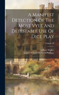 Cover image for A Manifest Detection Of The Most Vyle And Detestable Use Of Dice Play; Volume 29