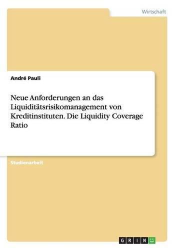 Cover image for Neue Anforderungen an das Liquiditatsrisikomanagement von Kreditinstituten. Die Liquidity Coverage Ratio