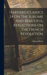 Cover image for Harvard Classics 24 On The Sublime And Beautiful Reflections On The French Revolution