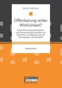 Cover image for Offenbarung wider Wirklichkeit? Empirische, konstruktivistische und hermeneutische Ansatze zum Verhaltnis von Offenbarung und theologischer Wissenschaft