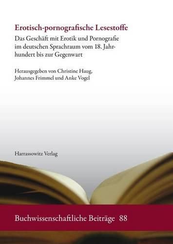 Cover image for Erotisch-Pornografische Lesestoffe: Das Geschaft Mit Erotik Und Pornografie Im Deutschen Sprachraum Vom 18. Jahrhundert Bis Zur Gegenwart