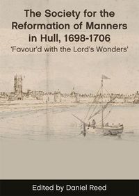 Cover image for The Society for the Reformation of Manners in Hull, 1698-1706: Favour'd with the Lord's Wonders