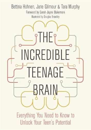 The Incredible Teenage Brain: Everything You Need to Know to Unlock Your Teen's Potential