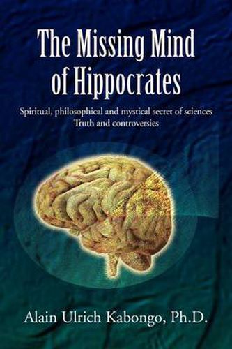 Cover image for The Missing Mind of Hippocrates: Spiritual, philosophical and mystical secret of sciences Truth and controversies