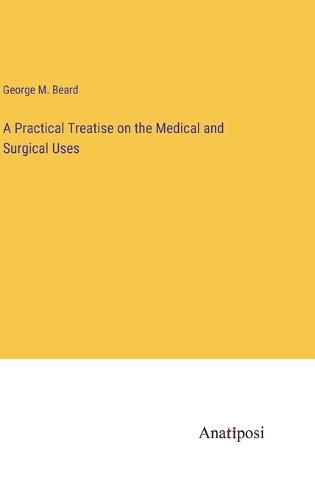 Cover image for A Practical Treatise on the Medical and Surgical Uses