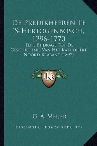 Cover image for de Predikheeren Te 's-Hertogenbosch, 1296-1770: Eene Bijdrage Tot de Geschiedenis Van Het Katholieke Noord-Brabant (1897)