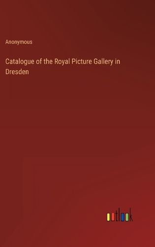 Cover image for Catalogue of the Royal Picture Gallery in Dresden