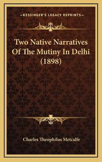 Cover image for Two Native Narratives of the Mutiny in Delhi (1898)