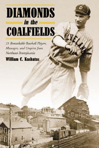 Diamonds in the Coalfields: 21 Remarkable Baseball Players, Managers and Umpires from the Northeast Pennsylvania