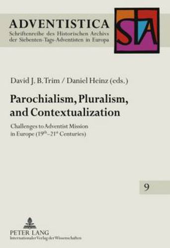 Parochialism, Pluralism, and Contextualization: Challenges to Adventist Mission in Europe (19 th -21 st  Centuries)