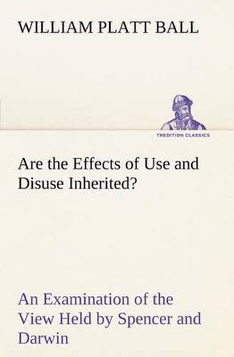 Cover image for Are the Effects of Use and Disuse Inherited? An Examination of the View Held by Spencer and Darwin