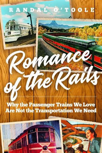 Cover image for Romance of the Rails: Why the Passenger Trains We Love Are Not the Transportation We Need