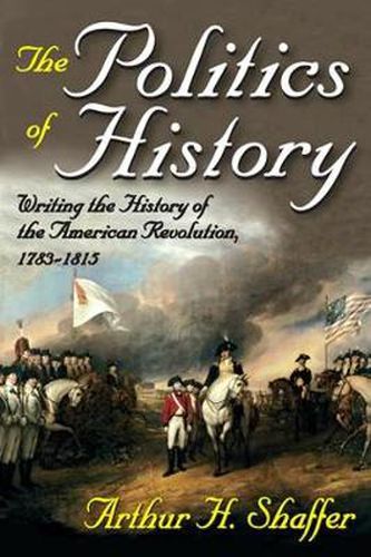 Cover image for The politics of History: Writing the History of the American Revolution, 1783-1815