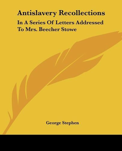 Antislavery Recollections: In a Series of Letters Addressed to Mrs. Beecher Stowe