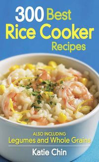 Cover image for 300 Best Rice Cooker Recipes: Also Including Legumes and Whole Grains